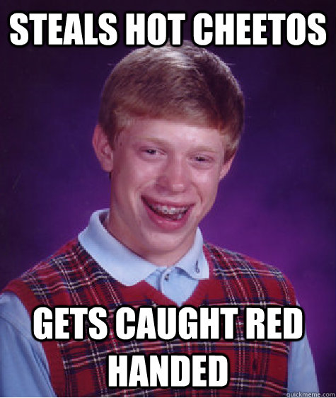 steals hot cheetos gets caught red handed - steals hot cheetos gets caught red handed  Bad Luck Brian