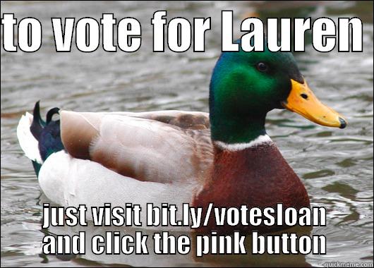 TO VOTE FOR LAUREN  JUST VISIT BIT.LY/VOTESLOAN AND CLICK THE PINK BUTTON Actual Advice Mallard