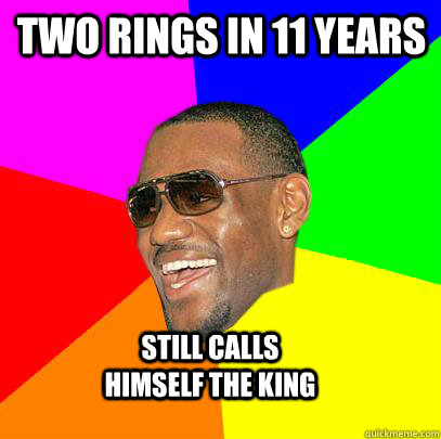 Two rings in 11 years  Still calls himself the king - Two rings in 11 years  Still calls himself the king  Lebron James