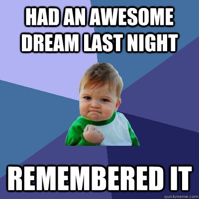 had an awesome dream last night remembered it - had an awesome dream last night remembered it  Success Kid