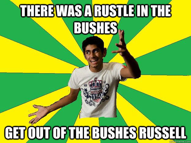 there was a rustle in the bushes get out of the bushes russell - there was a rustle in the bushes get out of the bushes russell  Indian man pun