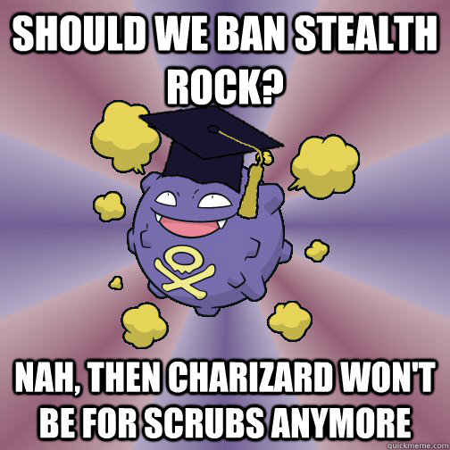 SHOULD WE BAN STEALTH ROCK? NAH, THEN CHARIZARD WON'T BE FOR SCRUBS ANYMORE - SHOULD WE BAN STEALTH ROCK? NAH, THEN CHARIZARD WON'T BE FOR SCRUBS ANYMORE  Smogon Advice