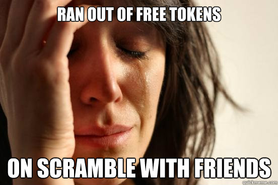 Ran out of free tokens on scramble with friends  First World Problems