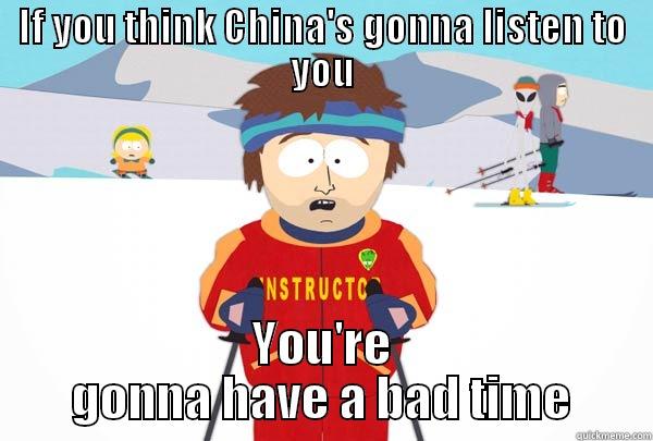 IF YOU THINK CHINA'S GONNA LISTEN TO YOU YOU'RE GONNA HAVE A BAD TIME Super Cool Ski Instructor