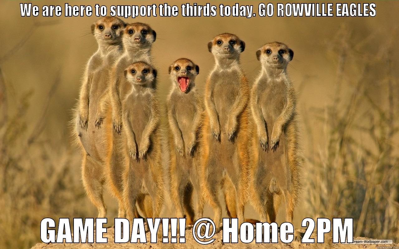 WE ARE HERE TO SUPPORT THE THIRDS TODAY. GO ROWVILLE EAGLES GAME DAY!!! @ HOME 2PM Misc