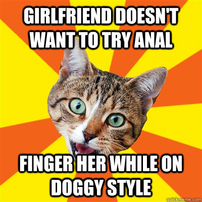 Girlfriend doesn't want to try anal Finger her while on doggy style  Bad Advice Cat