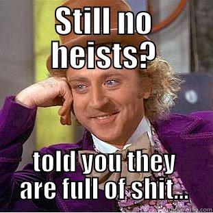 STILL NO HEISTS? TOLD YOU THEY ARE FULL OF SHIT... Creepy Wonka