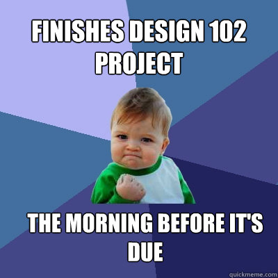 Finishes Design 102 project The morning before it's due  Success Kid