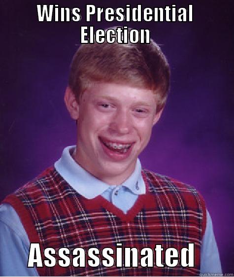 Brian for President - WINS PRESIDENTIAL ELECTION       ASSASSINATED       Bad Luck Brian