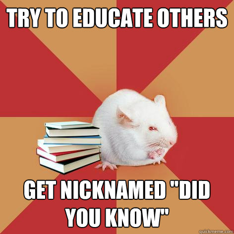 try to educate others get nicknamed 