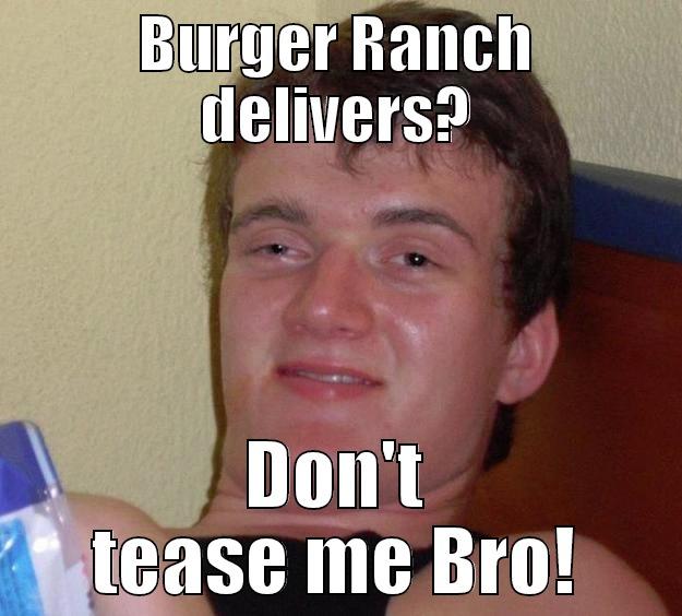 Rock Dude.. - BURGER RANCH DELIVERS? DON'T TEASE ME BRO.! 10 Guy