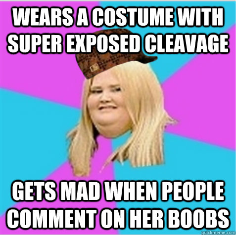 Wears a costume with super exposed cleavage gets mad when people comment on her boobs - Wears a costume with super exposed cleavage gets mad when people comment on her boobs  scumbag fat girl