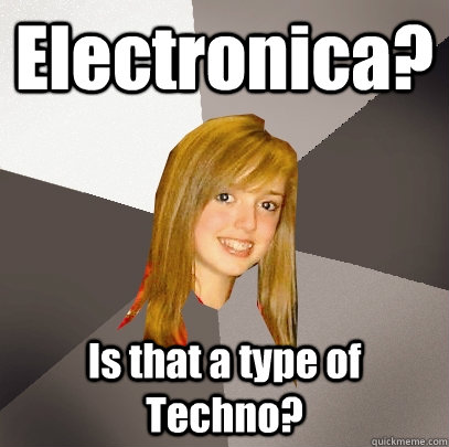 Electronica? Is that a type of Techno?  Musically Oblivious 8th Grader