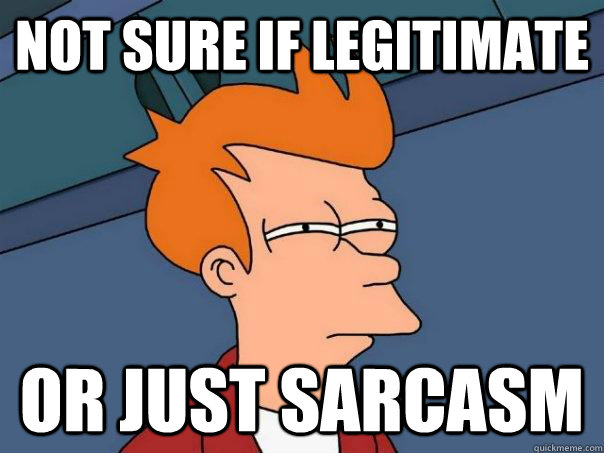 Not sure if legitimate Or just sarcasm - Not sure if legitimate Or just sarcasm  Futurama Fry