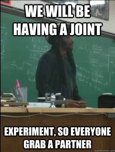 we will be having a joint experiment, so everyone grab a partner  Rasta Science Teacher