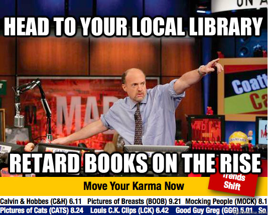 head to your local library retard books on the rise  Mad Karma with Jim Cramer