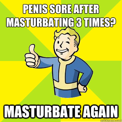 Penis sore after masturbating 3 times? Masturbate again  Fallout new vegas