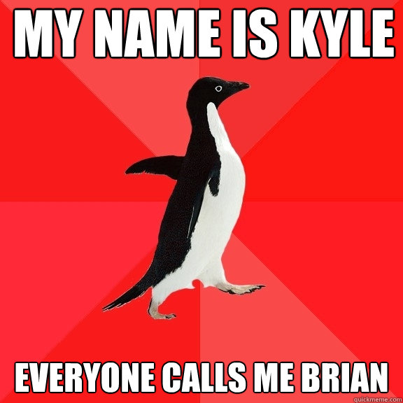 my name is kyle everyone calls me brian  Socially Awesome Penguin