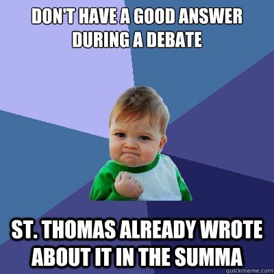 Don't have a good answer during a debate St. Thomas already wrote about it in the Summa - Don't have a good answer during a debate St. Thomas already wrote about it in the Summa  Success Kid