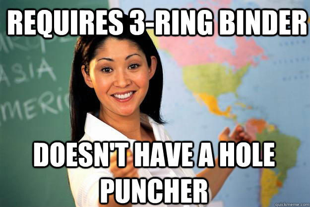 Requires 3-ring Binder Doesn't have a hole puncher  Unhelpful High School Teacher