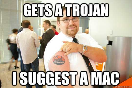 gets a trojan i suggest a mac  GeekSquad Gus