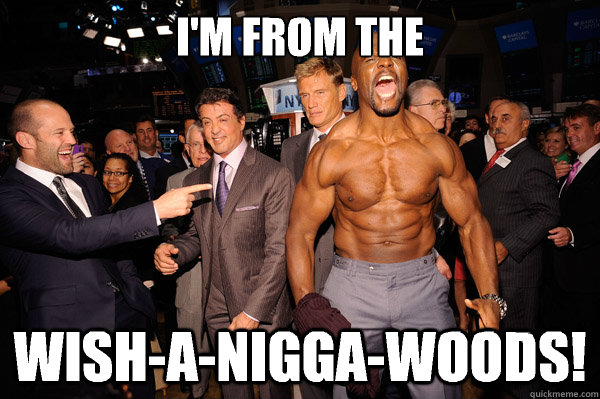 I'M FROM THE WISH-A-NIGGA-WOODS!  