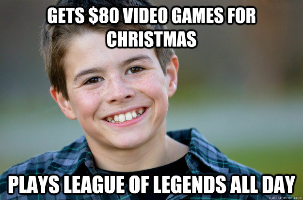 gets $80 video games for  christmas plays league of legends all day - gets $80 video games for  christmas plays league of legends all day  Spoiled brother