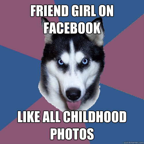 friend girl on facebook like all childhood photos  Creeper Canine