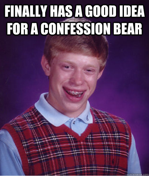 finally has a good idea for a confession bear   Bad Luck Brian