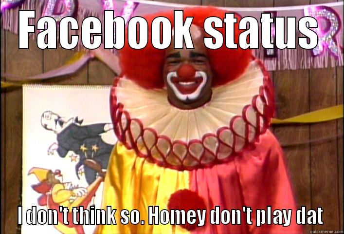 Homey da juggalo - FACEBOOK STATUS I DON'T THINK SO. HOMEY DON'T PLAY DAT Misc