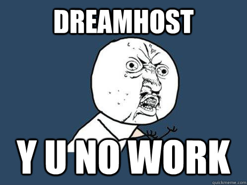 dreamhost y u no work  Y U No