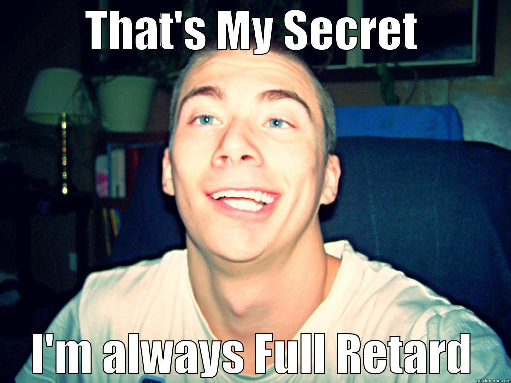 Full retard - THAT'S MY SECRET I'M ALWAYS FULL RETARD Misc