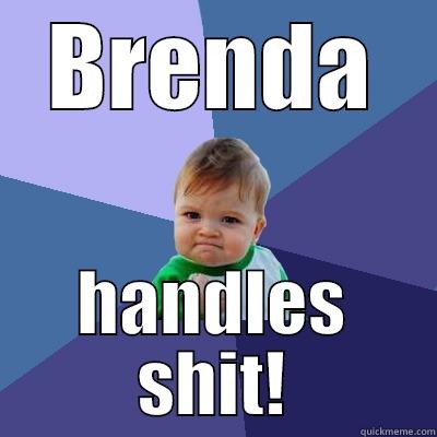 Work Brenda is Awesome! - BRENDA HANDLES SHIT! Success Kid