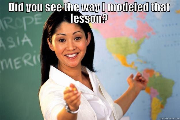 DID YOU SEE THE WAY I MODELED THAT LESSON?  Unhelpful High School Teacher