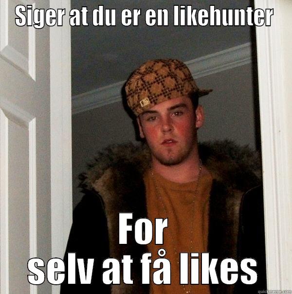 SIGER AT DU ER EN LIKEHUNTER FOR SELV AT FÅ LIKES Scumbag Steve