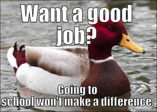 WANT A GOOD JOB? GOING TO SCHOOL WON'T MAKE A DIFFERENCE. Malicious Advice Mallard