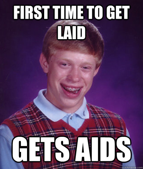 First time to get laid Gets aids  Bad Luck Brian