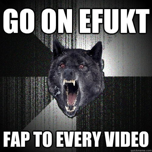 go on efukt fap to every video - go on efukt fap to every video  Insanity Wolf