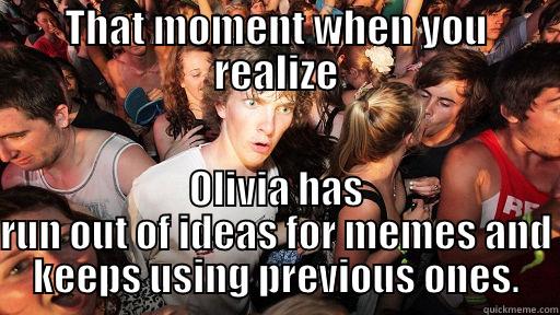 THAT MOMENT WHEN YOU REALIZE OLIVIA HAS RUN OUT OF IDEAS FOR MEMES AND KEEPS USING PREVIOUS ONES. Sudden Clarity Clarence