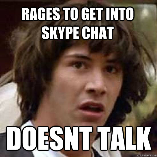 Rages to get into Skype chat doesnt talk   conspiracy keanu