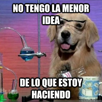 no tengo la menor idea de lo que estoy haciendo  I Have No Idea Scientist Dog