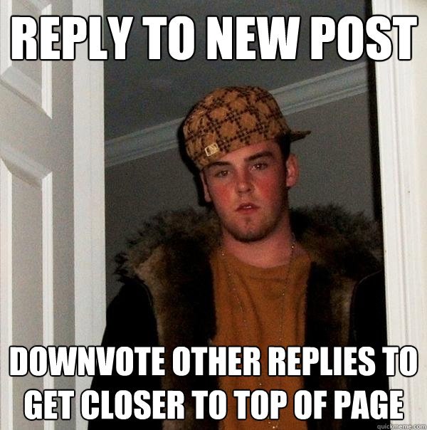 Reply to new post Downvote other replies to get closer to top of page  Scumbag Steve