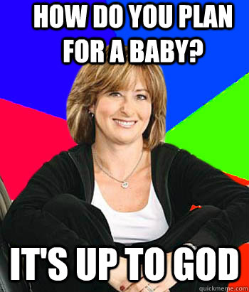 How do you plan for a baby? It's up to god  Sheltering Suburban Mom