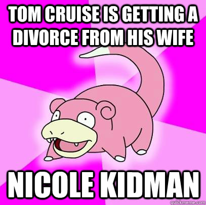 tom cruise is getting a divorce from his wife nicole kidman  Slowpoke