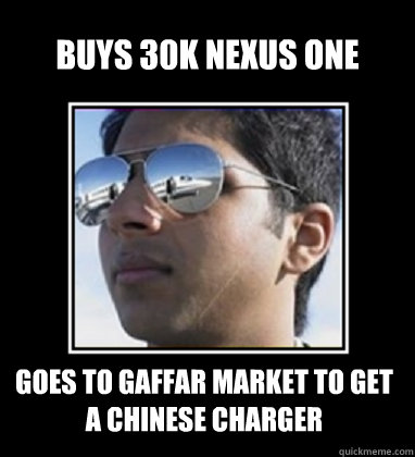 Buys 30k Nexus One goes to gaffar market to get a Chinese charger   Rich Delhi Boy