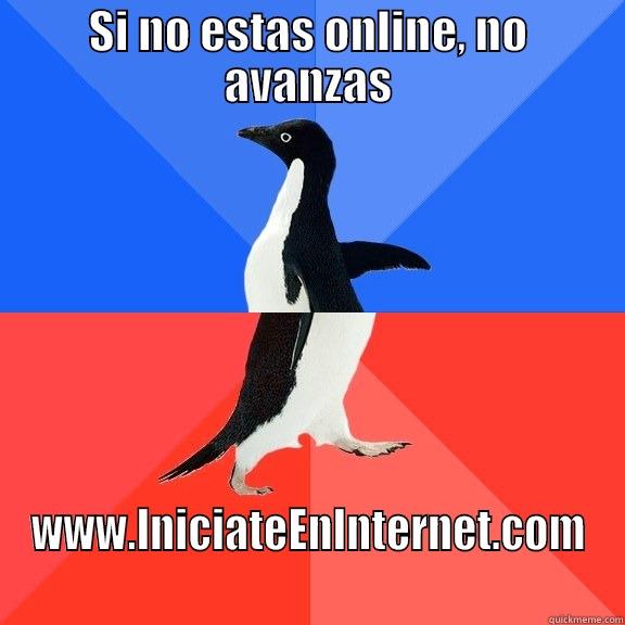 SI NO ESTAS ONLINE, NO AVANZAS WWW.INICIATEENINTERNET.COM Socially Awkward Awesome Penguin