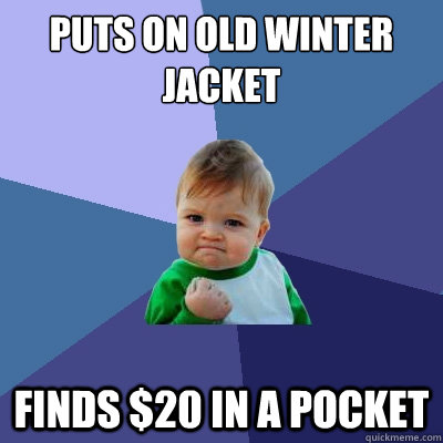 puts on old winter jacket finds $20 in a pocket  Success Kid