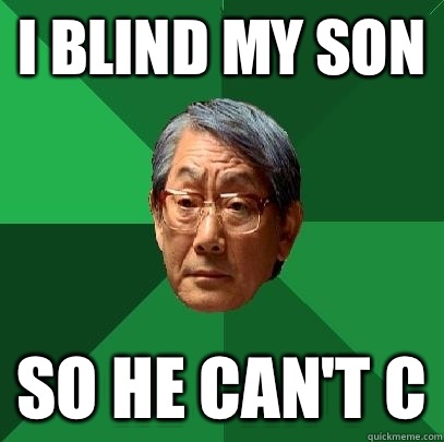 I blind my son So he can't C  High Expectations Asian Father