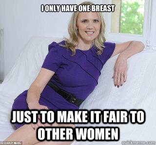 I only have one breast Just to make it fair to other women  Samantha Brick