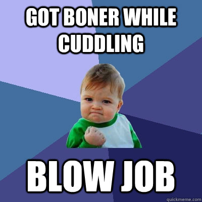 got boner while cuddling blow job  Success Kid